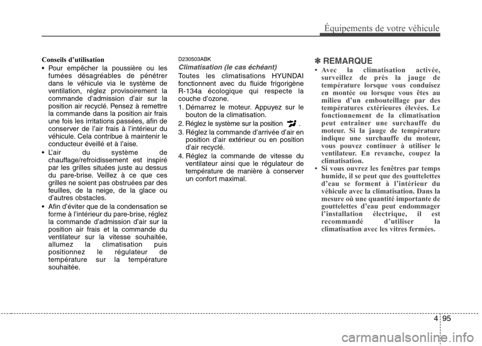 Hyundai Genesis Coupe 2011  Manuel du propriétaire (in French) 495
Équipements de votre véhicule
Conseils d’utilisation 
 Pour empêcher la poussière ou lesfumées désagréables de pénétrer dans le véhicule via le système de
ventilation, réglez proviso