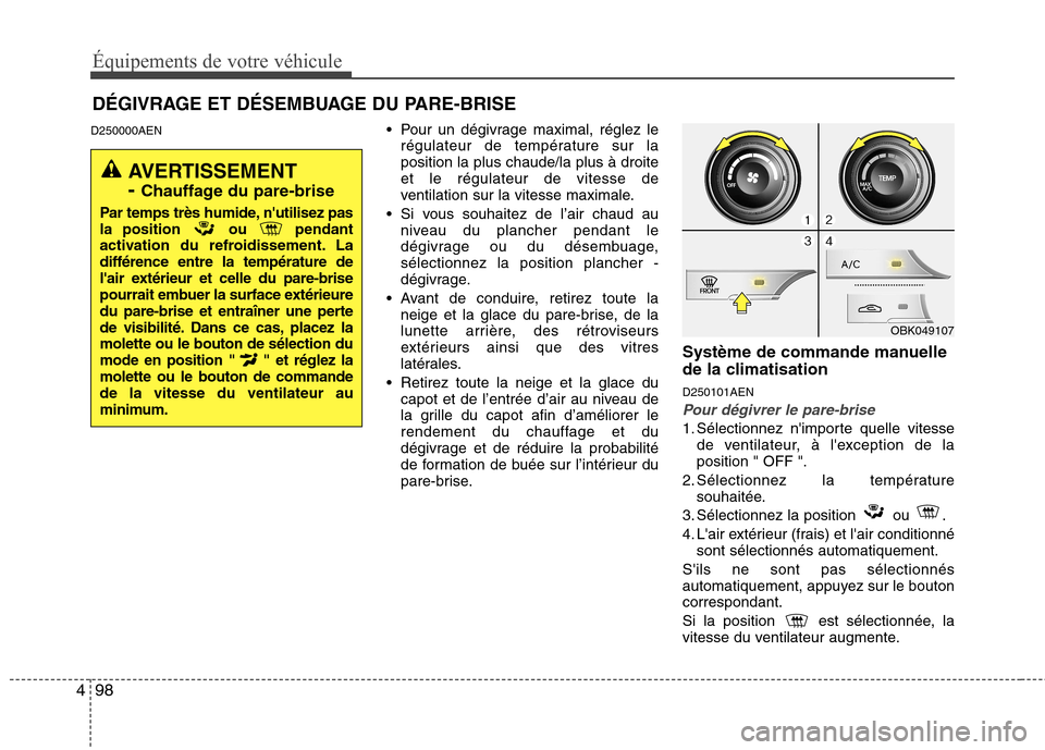 Hyundai Genesis Coupe 2011 Manuel du propriétaire (in French) Équipements de votre véhicule
98
4
DÉGIVRAGE ET DÉSEMBUAGE DU PARE-BRISE
D250000AEN Pour un dégivrage maximal, réglez le
régulateur de température sur la position la plus chaude/la plus à dr Hyundai Genesis Coupe 2011 Manuel du propriétaire (in French) Équipements de votre véhicule
98
4
DÉGIVRAGE ET DÉSEMBUAGE DU PARE-BRISE
D250000AEN Pour un dégivrage maximal, réglez le
régulateur de température sur la position la plus chaude/la plus à dr