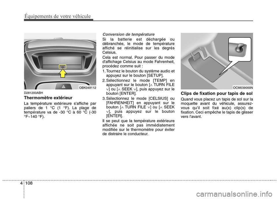 Hyundai Genesis Coupe 2011  Manuel du propriétaire (in French) Équipements de votre véhicule
108
4
D281200ABH 
Thermomètre extérieur 
La température extérieure saffiche par 
paliers de 1 °C (1 °F). La plage de
température va de -30 °C à 60 °C (-30°F
