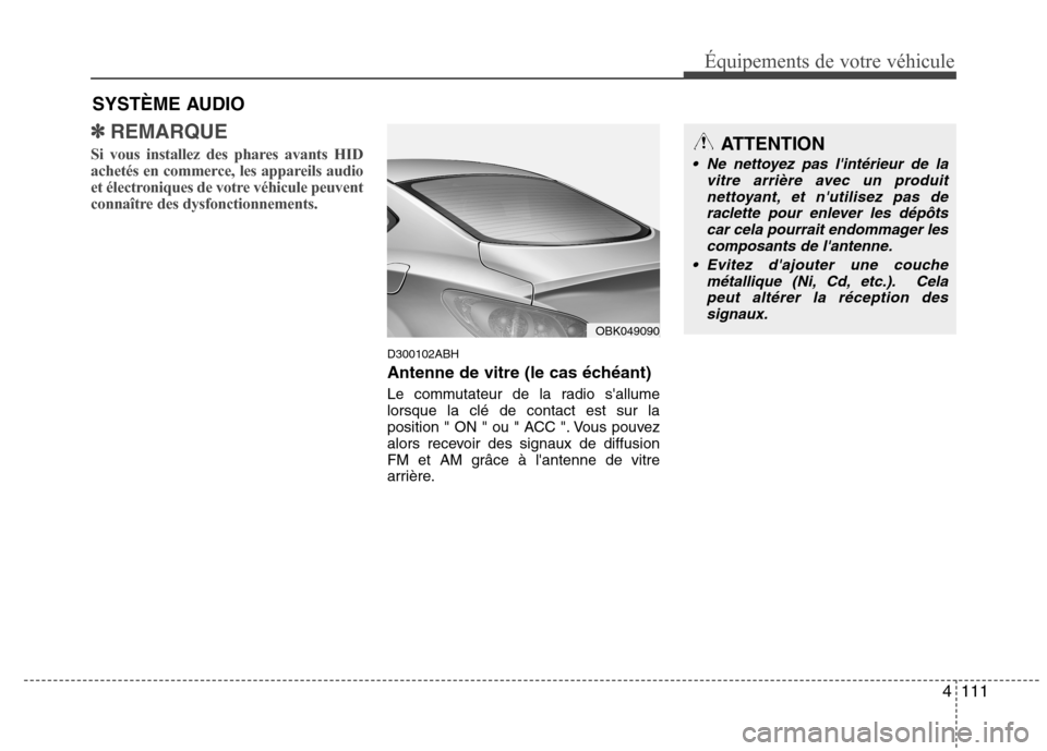 Hyundai Genesis Coupe 2011  Manuel du propriétaire (in French) 4111
Équipements de votre véhicule
✽✽REMARQUE
Si vous installez des phares avants HID 
achetés en commerce, les appareils audio
et électroniques de votre véhicule peuvent
connaître des dysfo