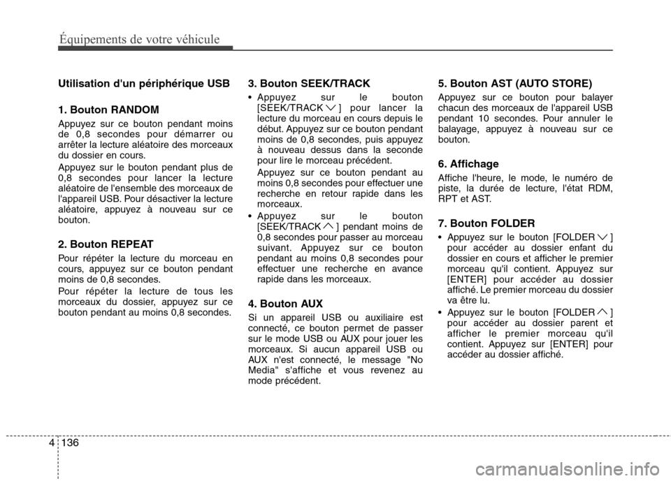 Hyundai Genesis Coupe 2011 Manuel du propriétaire (in French) 136
4 Utilisation dun périphérique USB
1. Bouton RANDOM
Appuyez sur ce bouton pendant moins de 0,8 secondes pour démarrer ouarrêter la lecture aléatoire des morceaux
du dossier en cours.
Appu Hyundai Genesis Coupe 2011 Manuel du propriétaire (in French) 136
4 Utilisation dun périphérique USB
1. Bouton RANDOM
Appuyez sur ce bouton pendant moins de 0,8 secondes pour démarrer ouarrêter la lecture aléatoire des morceaux
du dossier en cours.
Appu