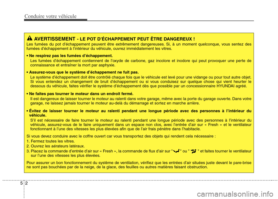 Hyundai Genesis Coupe 2011 Manuel du propriétaire (in French) Conduire votre véhicule
2
5
AVERTISSEMENT - LE POT D’ÉCHAPPEMENT PEUT ÊTRE DANGEREUX !
Les fumées du pot d’échappement peuvent être extrêmement dangereuses. Si, à un moment quelconque, vou Hyundai Genesis Coupe 2011 Manuel du propriétaire (in French) Conduire votre véhicule
2
5
AVERTISSEMENT - LE POT D’ÉCHAPPEMENT PEUT ÊTRE DANGEREUX !
Les fumées du pot d’échappement peuvent être extrêmement dangereuses. Si, à un moment quelconque, vou