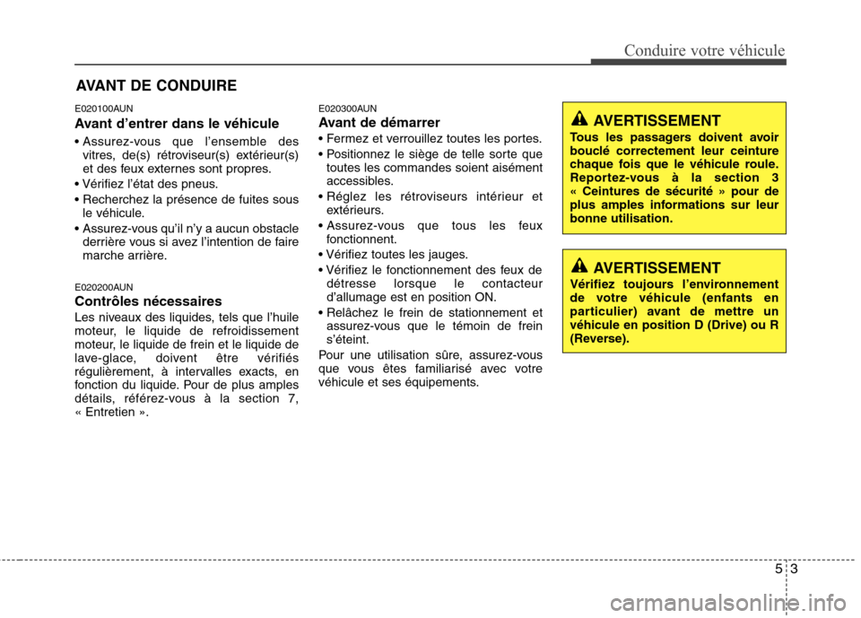 Hyundai Genesis Coupe 2011 Manuel du propriétaire (in French) 53
Conduire votre véhicule
E020100AUN
Avant d’entrer dans le véhicule
vitres, de(s) rétroviseur(s) extérieur(s)
et des feux externes sont propres.
le véhicule.
derrière vous si avez l†Hyundai Genesis Coupe 2011 Manuel du propriétaire (in French) 53
Conduire votre véhicule
E020100AUN
Avant d’entrer dans le véhicule
vitres, de(s) rétroviseur(s) extérieur(s)
et des feux externes sont propres.
le véhicule.
derrière vous si avez lâ€