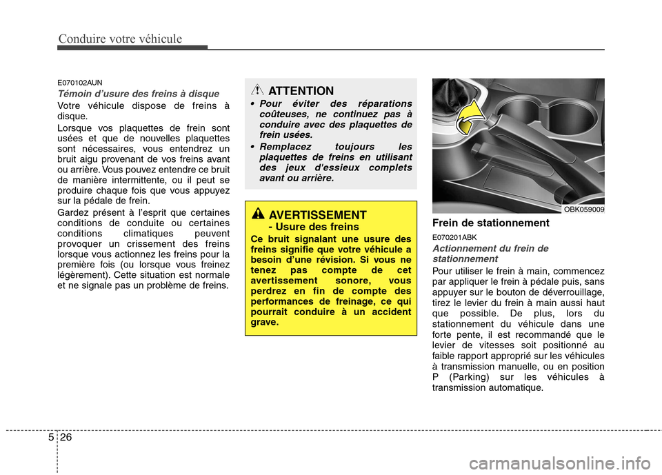 Hyundai Genesis Coupe 2011 Manuel du propriétaire (in French) Conduire votre véhicule
26
5
E070102AUN
Témoin d’usure des freins à disque
Votre véhicule dispose de freins Ã
disque.
Lorsque vos plaquettes de frein sont
usées et que de nouvelles plaquett Hyundai Genesis Coupe 2011 Manuel du propriétaire (in French) Conduire votre véhicule
26
5
E070102AUN
Témoin d’usure des freins à disque
Votre véhicule dispose de freins Ã
disque.
Lorsque vos plaquettes de frein sont
usées et que de nouvelles plaquett