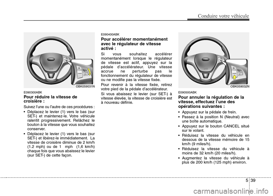Hyundai Genesis Coupe 2011 Manuel du propriétaire (in French) 539
Conduire votre véhicule
E090300ABK
Pour réduire la vitesse de
croisière :
Suivez l’une ou l’autre de ces procédures :
Déplacez le levier (1) vers le bas (surSET-) et maintenez-le. Vo Hyundai Genesis Coupe 2011 Manuel du propriétaire (in French) 539
Conduire votre véhicule
E090300ABK
Pour réduire la vitesse de
croisière :
Suivez l’une ou l’autre de ces procédures :
Déplacez le levier (1) vers le bas (surSET-) et maintenez-le. Vo