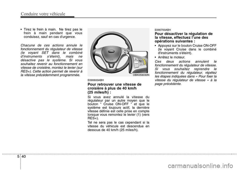 Hyundai Genesis Coupe 2011 Manuel du propriétaire (in French) Conduire votre véhicule
40
5
Tirez le frein à main. Ne tirez pas le
frein à main pendant que vous
conduisez, sauf en cas durgence.
Chacune de ces actions annule le
fonctionnement du régulateur Hyundai Genesis Coupe 2011 Manuel du propriétaire (in French) Conduire votre véhicule
40
5
Tirez le frein à main. Ne tirez pas le
frein à main pendant que vous
conduisez, sauf en cas durgence.
Chacune de ces actions annule le
fonctionnement du régulateur