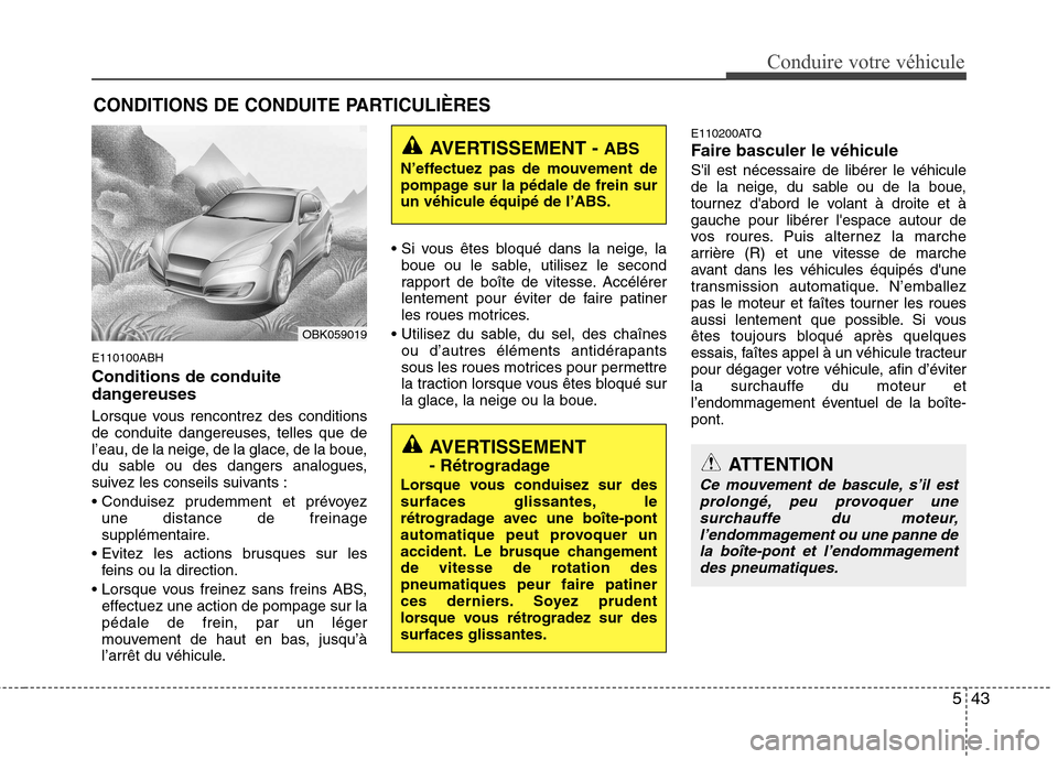 Hyundai Genesis Coupe 2011 Manuel du propriétaire (in French) 543
Conduire votre véhicule
E110100ABH Conditions de conduite
dangereuses
Lorsque vous rencontrez des conditions
de conduite dangereuses, telles que de
l’eau, de la neige, de la glace, de la bou Hyundai Genesis Coupe 2011 Manuel du propriétaire (in French) 543
Conduire votre véhicule
E110100ABH Conditions de conduite
dangereuses
Lorsque vous rencontrez des conditions
de conduite dangereuses, telles que de
l’eau, de la neige, de la glace, de la bou