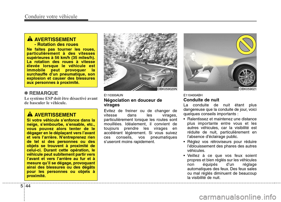 Hyundai Genesis Coupe 2011 Manuel du propriétaire (in French) Conduire votre véhicule
44
5
✽✽
REMARQUE
Le système ESP doit être désactivé avant
de basculer le véhicule.E110300AUN Négociation en douceur de
virages Evitez de freiner ou de changer de
Hyundai Genesis Coupe 2011 Manuel du propriétaire (in French) Conduire votre véhicule
44
5
✽✽
REMARQUE
Le système ESP doit être désactivé avant
de basculer le véhicule.E110300AUN Négociation en douceur de
virages Evitez de freiner ou de changer de