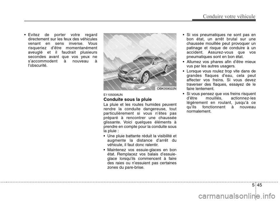 Hyundai Genesis Coupe 2011 Manuel du propriétaire (in French) 545
Conduire votre véhicule
Evitez de porter votre regarddirectement sur les feux des véhicules
venant en sens inverse. Vous
risqueriez d’être momentanément
aveuglé et il faudrait plusieurs
s Hyundai Genesis Coupe 2011 Manuel du propriétaire (in French) 545
Conduire votre véhicule
Evitez de porter votre regarddirectement sur les feux des véhicules
venant en sens inverse. Vous
risqueriez d’être momentanément
aveuglé et il faudrait plusieurs
s