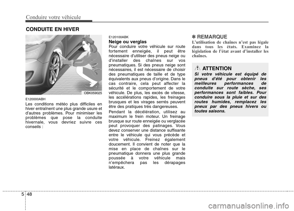 Hyundai Genesis Coupe 2011 Manuel du propriétaire (in French) Conduire votre véhicule
48
5
E120000ABH Les conditions météo plus difficiles en
hiver entraînent une plus grande usure et
d’autres problèmes. Pour minimiser les
problèmes que pose la conduite Hyundai Genesis Coupe 2011 Manuel du propriétaire (in French) Conduire votre véhicule
48
5
E120000ABH Les conditions météo plus difficiles en
hiver entraînent une plus grande usure et
d’autres problèmes. Pour minimiser les
problèmes que pose la conduite