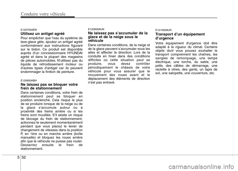 Hyundai Genesis Coupe 2011 Manuel du propriétaire (in French) Conduire votre véhicule
52
5
E120700AEN
Utilisez un antigel agréé
Pour empêcher que l’eau du système de
lave-glace gèle, ajoutez un antigel agréé
conformément aux instructions figurant
su Hyundai Genesis Coupe 2011 Manuel du propriétaire (in French) Conduire votre véhicule
52
5
E120700AEN
Utilisez un antigel agréé
Pour empêcher que l’eau du système de
lave-glace gèle, ajoutez un antigel agréé
conformément aux instructions figurant
su