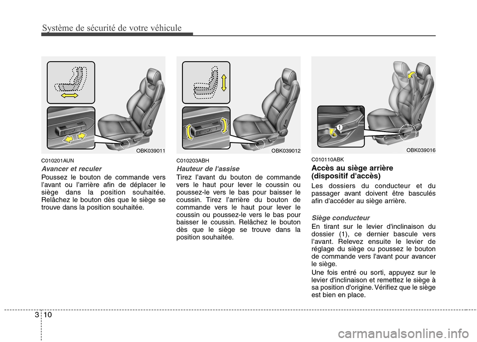 Hyundai Genesis Coupe 2011 Manuel du propriétaire (in French) Système de sécurité de votre véhicule
10
3
C010201AUN
Avancer et reculer
Poussez le bouton de commande vers
l’avant ou l’arrière afin de déplacer le
siège dans la position souhaitée.Relâ Hyundai Genesis Coupe 2011 Manuel du propriétaire (in French) Système de sécurité de votre véhicule
10
3
C010201AUN
Avancer et reculer
Poussez le bouton de commande vers
l’avant ou l’arrière afin de déplacer le
siège dans la position souhaitée.Relâ
