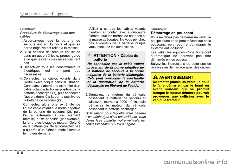 Hyundai Genesis Coupe 2011 Manuel du propriétaire (in French) Que faire en cas d’urgence
6
6
F040101ABK
Procédure de démarrage avec des
câbles
1. Assurez-vous que la batterie de secours est en 12 volts et que sa
borne négative est reliée à la masse.
2. Hyundai Genesis Coupe 2011 Manuel du propriétaire (in French) Que faire en cas d’urgence
6
6
F040101ABK
Procédure de démarrage avec des
câbles
1. Assurez-vous que la batterie de secours est en 12 volts et que sa
borne négative est reliée à la masse.
2.