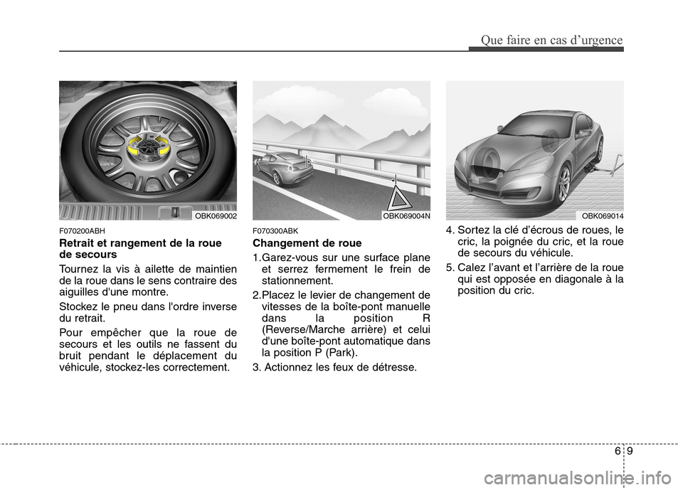 Hyundai Genesis Coupe 2011  Manuel du propriétaire (in French) 69
Que faire en cas d’urgence
F070200ABH 
Retrait et rangement de la roue 
de secours 
Tournez la vis à ailette de maintien 
de la roue dans le sens contraire des
aiguilles dune montre. 
Stockez l