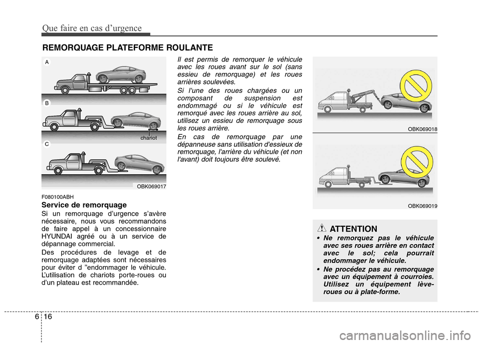 Hyundai Genesis Coupe 2011  Manuel du propriétaire (in French) Que faire en cas d’urgence
16
6
REMORQUAGE PLATEFORME ROULANTE
F080100ABH 
Service de remorquage
Si un remorquage d’urgence s’avère 
nécessaire, nous vous recommandons
de faire appel à un con