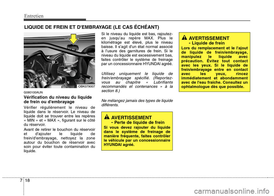 Hyundai Genesis Coupe 2011  Manuel du propriétaire (in French) Entretien
18
7
LIQUIDE DE FREIN ET DEMBRAYAGE (LE CAS ÉCHÉANT)
G080100AUN Vérification du niveau du liquide 
de frein ou dembrayage 
Vérifier régulièrement le niveau de 
liquide dans le réser