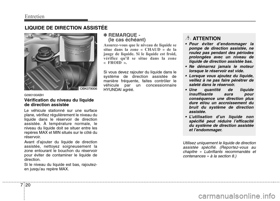 Hyundai Genesis Coupe 2011  Manuel du propriétaire (in French) Entretien
20
7
LIQUIDE DE DIRECTION ASSISTÉE
G090100ABH Vérification du niveau du liquide de direction assistée 
Le véhicule stationné sur une surface 
plane, vérifiez régulièrement le niveau 