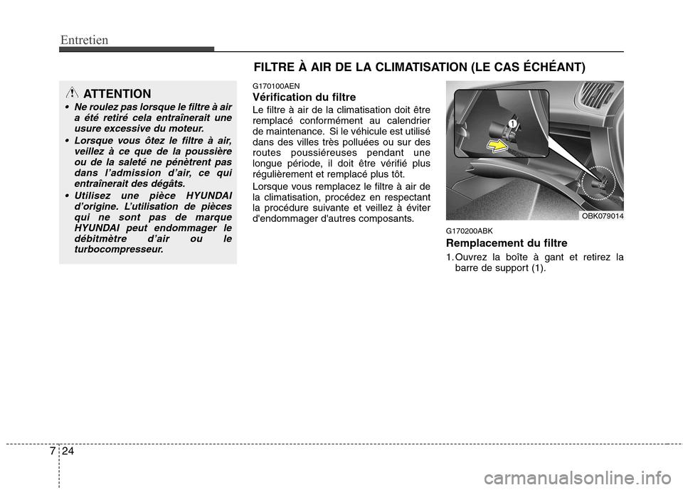 Hyundai Genesis Coupe 2011  Manuel du propriétaire (in French) Entretien
24
7
G170100AEN Vérification du filtreLe filtre à air de la climatisation doit être 
remplacé conformément au calendrier
de maintenance. Si le véhicule est utilisédans des villes trè