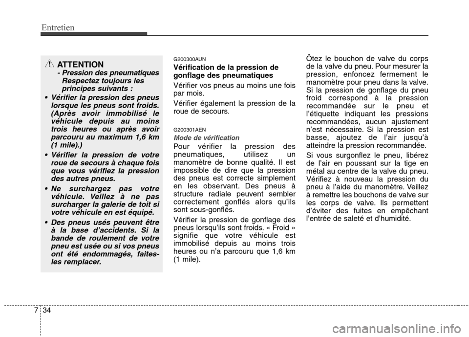 Hyundai Genesis Coupe 2011  Manuel du propriétaire (in French) Entretien
34
7
G200300AUN Vérification de la pression de 
gonflage des pneumatiques 
Vérifier vos pneus au moins une fois 
par mois. 
Vérifier également la pression de la 
roue de secours. G200301