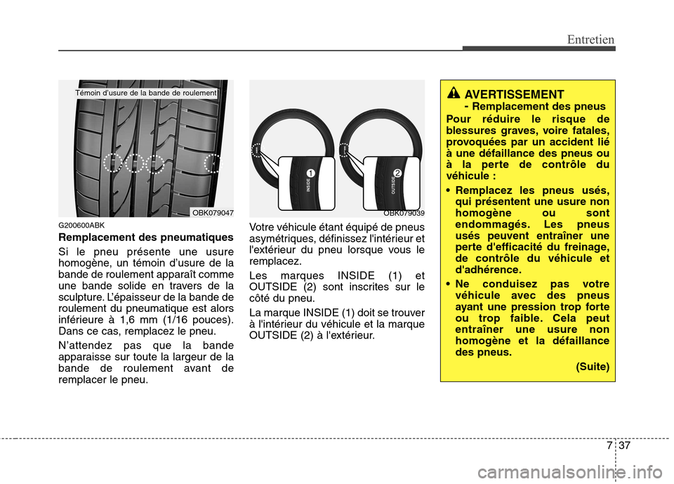 Hyundai Genesis Coupe 2011  Manuel du propriétaire (in French) 737
Entretien
G200600ABK Remplacement des pneumatiques Si le pneu présente une usure 
homogène, un témoin d’usure de la
bande de roulement apparaît comme
une bande solide en travers de la
sculpt