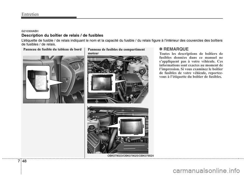 Hyundai Genesis Coupe 2011  Manuel du propriétaire (in French) Entretien
48
7
✽✽
REMARQUE
Toutes les descriptions de boîtiers de fusibles données dans ce manuel ne
s’appliquent pas à votre véhicule. Cesinformations sont exactes au moment de
l’impressi