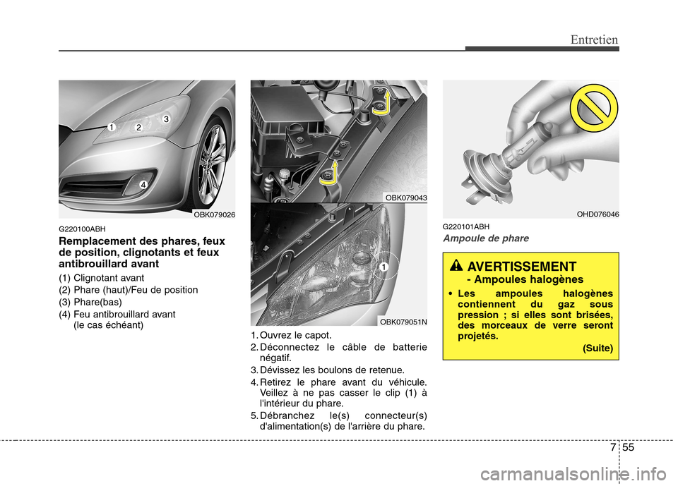 Hyundai Genesis Coupe 2011  Manuel du propriétaire (in French) 755
Entretien
G220100ABH 
Remplacement des phares, feux 
de position, clignotants et feux
antibrouillard avant 
(1) Clignotant avant 
(2) Phare (haut)/Feu de position(3) Phare(bas)
(4) Feu antibrouill