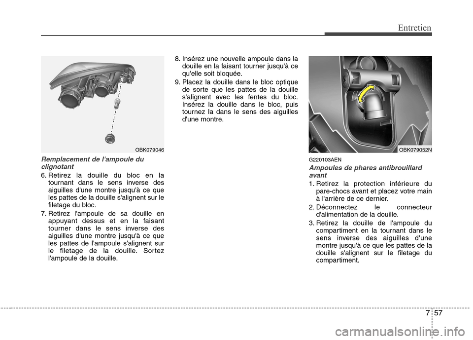 Hyundai Genesis Coupe 2011  Manuel du propriétaire (in French) 757
Entretien
Remplacement de lampoule duclignotant
6. Retirez la douille du bloc en la tournant dans le sens inverse des aiguilles dune montre jusquà ce queles pattes de la douille salignent sur