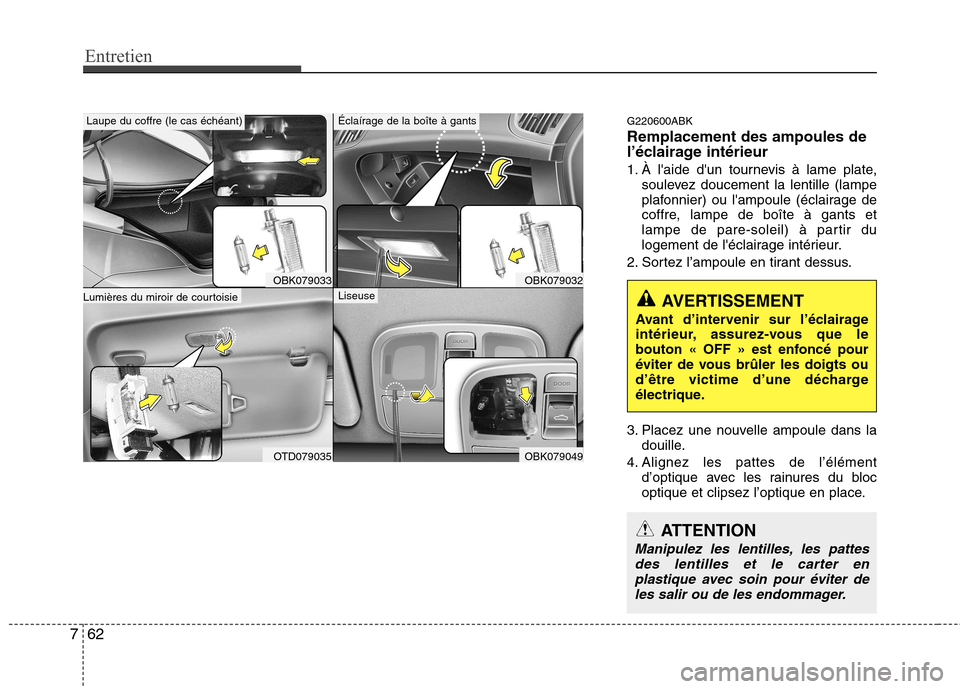 Hyundai Genesis Coupe 2011  Manuel du propriétaire (in French) Entretien
62
7
G220600ABK Remplacement des ampoules de 
l’éclairage intérieur 
1. À laide dun tournevis à lame plate,
soulevez doucement la lentille (lampe 
plafonnier) ou lampoule (éclairag