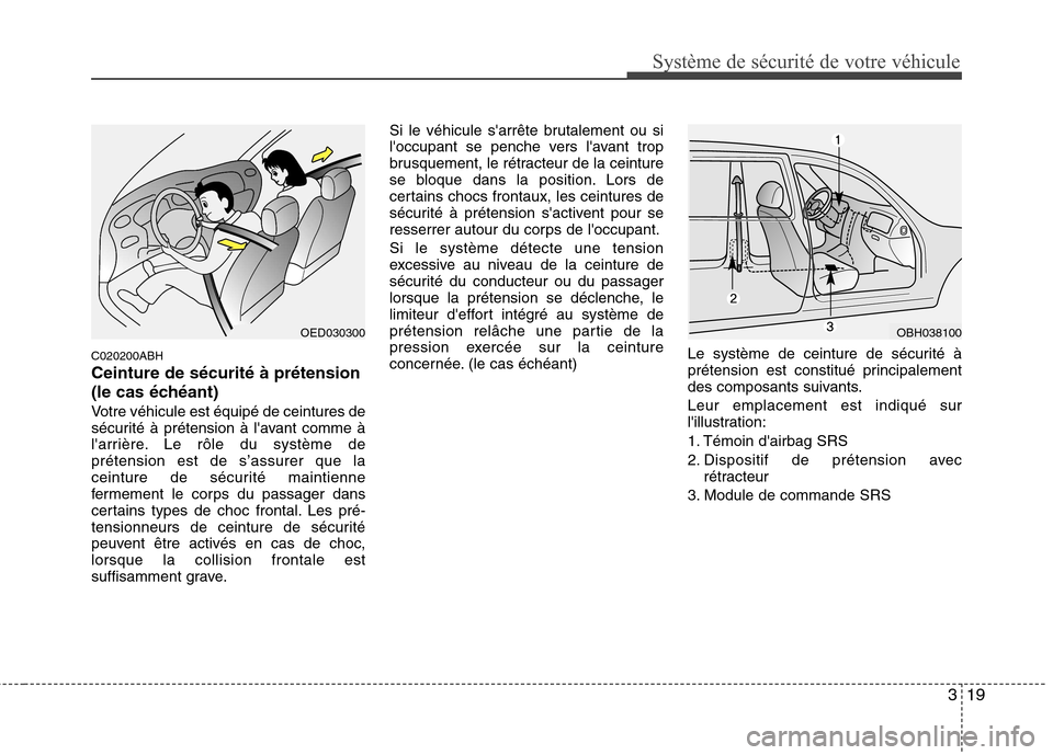Hyundai Genesis Coupe 2011 Manuel du propriétaire (in French) 319
Système de sécurité de votre véhicule
C020200ABH Ceinture de sécurité à prétension
(le cas échéant)
Votre véhicule est équipé de ceintures de
sécurité à prétension à lavant co Hyundai Genesis Coupe 2011 Manuel du propriétaire (in French) 319
Système de sécurité de votre véhicule
C020200ABH Ceinture de sécurité à prétension
(le cas échéant)
Votre véhicule est équipé de ceintures de
sécurité à prétension à lavant co