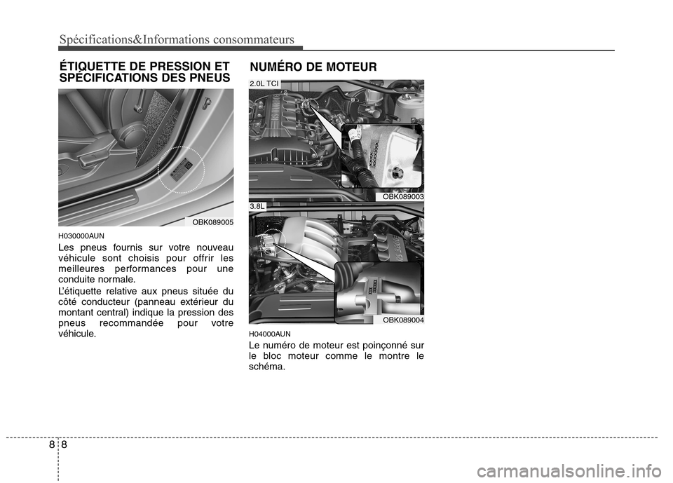 Hyundai Genesis Coupe 2011  Manuel du propriétaire (in French) Spécifications&Informations consommateurs
8
8
H030000AUN 
Les pneus fournis sur votre nouveau 
véhicule sont choisis pour offrir les
meilleures performances pour une
conduite normale. 
L’étiquett