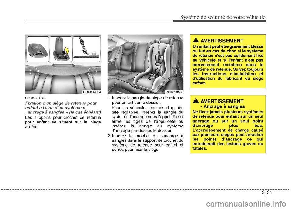 Hyundai Genesis Coupe 2011 Manuel du propriétaire (in French) 331
Système de sécurité de votre véhicule
C030103ABH
Fixation dun siège de retenue pourenfant à laide dun système d
«ancrage à sangles » (le cas échéant)
Les supports pour crochet de Hyundai Genesis Coupe 2011 Manuel du propriétaire (in French) 331
Système de sécurité de votre véhicule
C030103ABH
Fixation dun siège de retenue pourenfant à laide dun système d
«ancrage à sangles » (le cas échéant)
Les supports pour crochet de
