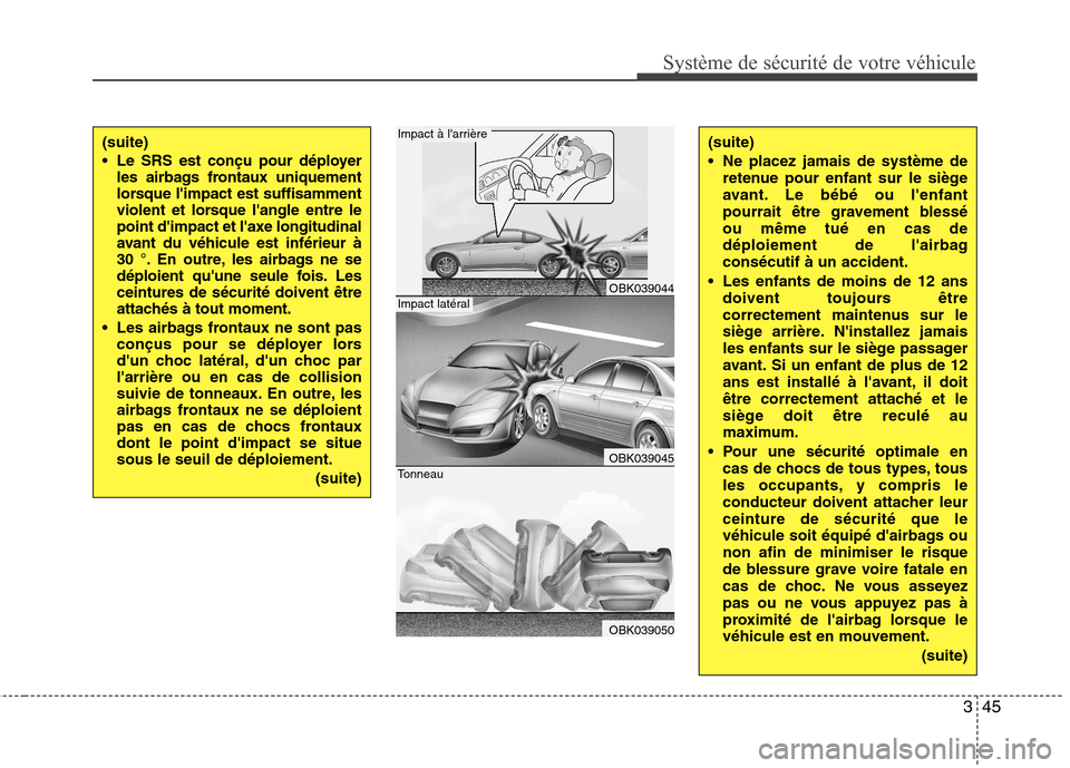Hyundai Genesis Coupe 2011 Manuel du propriétaire (in French) 345
Système de sécurité de votre véhicule
(suite)
Le SRS est conçu pour déployerles airbags frontaux uniquement
lorsque limpact est suffisamment
violent et lorsque langle entre le
point d Hyundai Genesis Coupe 2011 Manuel du propriétaire (in French) 345
Système de sécurité de votre véhicule
(suite)
Le SRS est conçu pour déployerles airbags frontaux uniquement
lorsque limpact est suffisamment
violent et lorsque langle entre le
point d