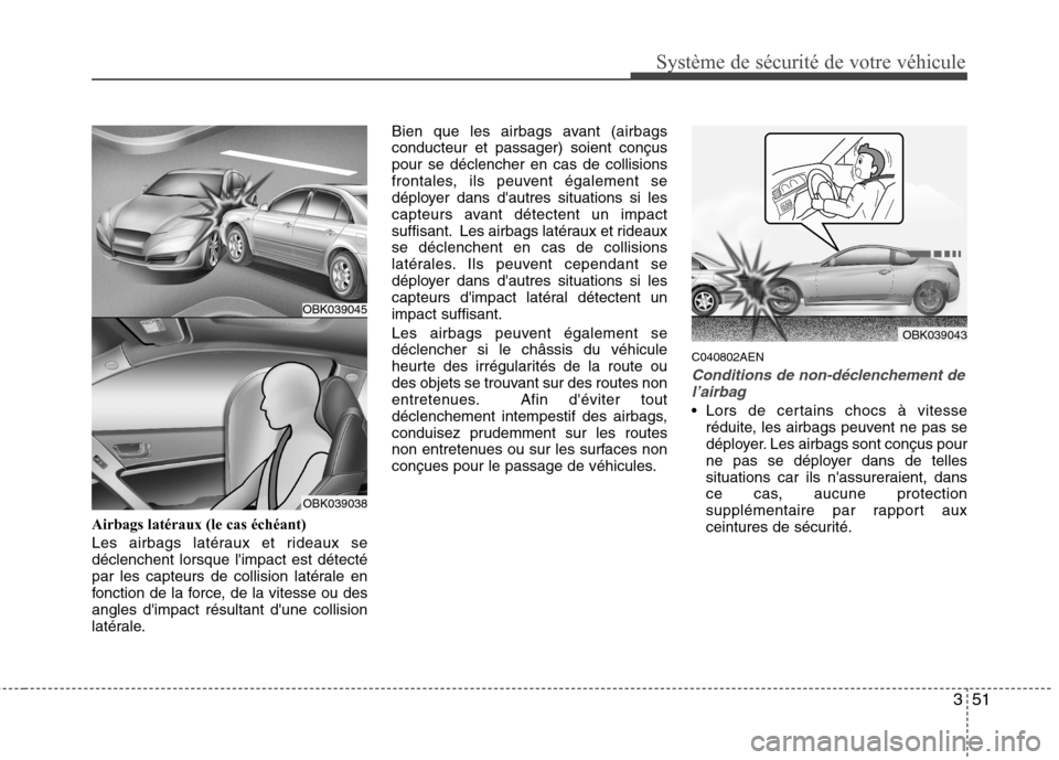 Hyundai Genesis Coupe 2011 Manuel du propriétaire (in French) 351
Système de sécurité de votre véhicule
Airbags latéraux (le cas échéant)
Les airbags latéraux et rideaux se déclenchent lorsque limpact est détecté
par les capteurs de collision laté Hyundai Genesis Coupe 2011 Manuel du propriétaire (in French) 351
Système de sécurité de votre véhicule
Airbags latéraux (le cas échéant)
Les airbags latéraux et rideaux se déclenchent lorsque limpact est détecté
par les capteurs de collision laté