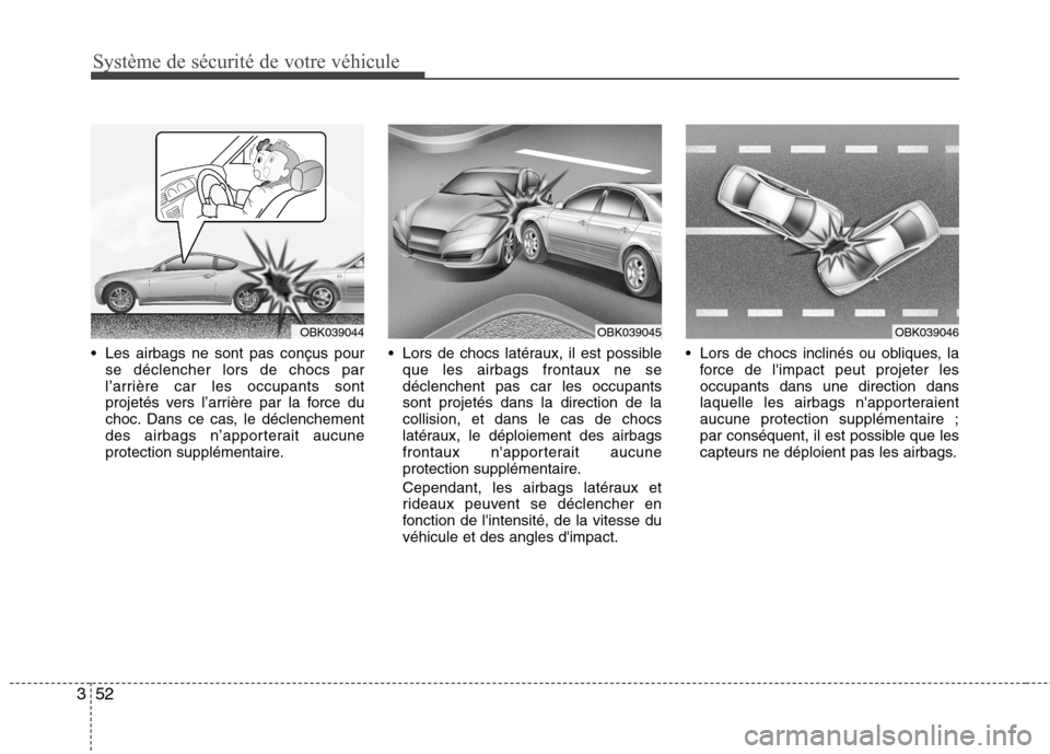 Hyundai Genesis Coupe 2011 Manuel du propriétaire (in French) Système de sécurité de votre véhicule
52
3
Les airbags ne sont pas conçus pour
se déclencher lors de chocs par
l’arrière car les occupants sont
projetés vers l’arrière par la force du
Hyundai Genesis Coupe 2011 Manuel du propriétaire (in French) Système de sécurité de votre véhicule
52
3
Les airbags ne sont pas conçus pour
se déclencher lors de chocs par
l’arrière car les occupants sont
projetés vers l’arrière par la force du