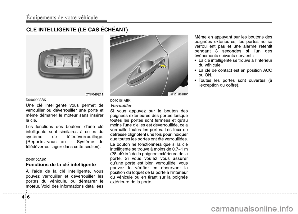 Hyundai Genesis Coupe 2011  Manuel du propriétaire (in French) Équipements de votre véhicule
6
4
D040000ABK 
Une clé intelligente vous permet de 
verrouiller ou déverrouiller une porte etmême démarrer le moteur sans insérerla clé. 
Les fonctions des bouto
