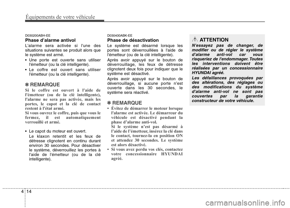 Hyundai Genesis Coupe 2011  Manuel du propriétaire (in French) Équipements de votre véhicule
14
4
D030200ABH-EE 
Phase d’alarme antivol
Lalarme sera activée si lune des 
situations suivantes se produit alors que
le système est armé. 
 Une porte est ouver