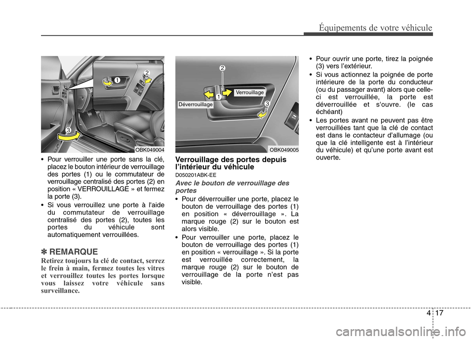 Hyundai Genesis Coupe 2011 Manuel du propriétaire (in French) 417
Équipements de votre véhicule
Pour verrouiller une porte sans la clé,placez le bouton intérieur de verrouillage
des portes (1) ou le commutateur de
verrouillage centralisé des portes (2) en Hyundai Genesis Coupe 2011 Manuel du propriétaire (in French) 417
Équipements de votre véhicule
Pour verrouiller une porte sans la clé,placez le bouton intérieur de verrouillage
des portes (1) ou le commutateur de
verrouillage centralisé des portes (2) en