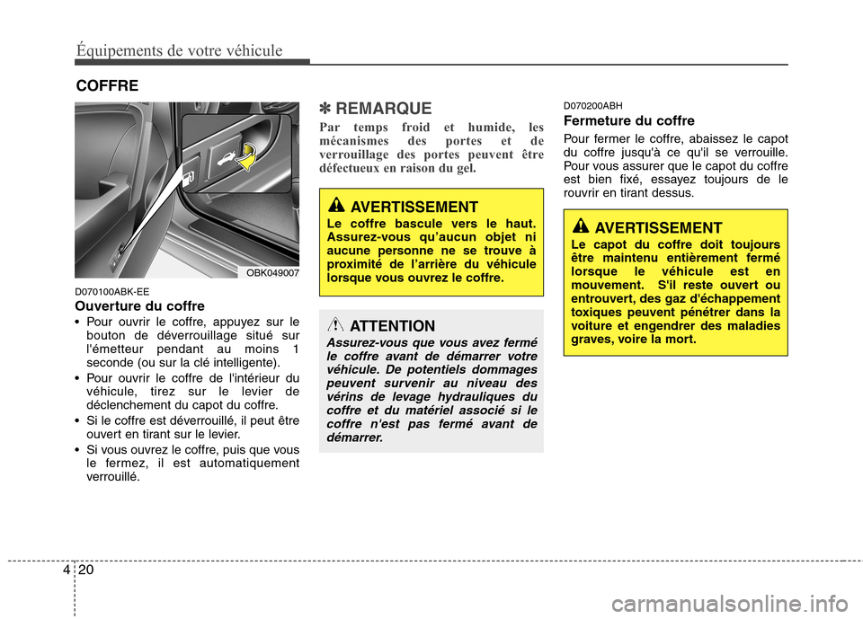 Hyundai Genesis Coupe 2011 Manuel du propriétaire (in French) Équipements de votre véhicule
20
4
D070100ABK-EE
Ouverture du coffre
Pour ouvrir le coffre, appuyez sur le
bouton de déverrouillage situé sur lémetteur pendant au moins 1seconde (ou sur la clà Hyundai Genesis Coupe 2011 Manuel du propriétaire (in French) Équipements de votre véhicule
20
4
D070100ABK-EE
Ouverture du coffre
Pour ouvrir le coffre, appuyez sur le
bouton de déverrouillage situé sur lémetteur pendant au moins 1seconde (ou sur la clÃ