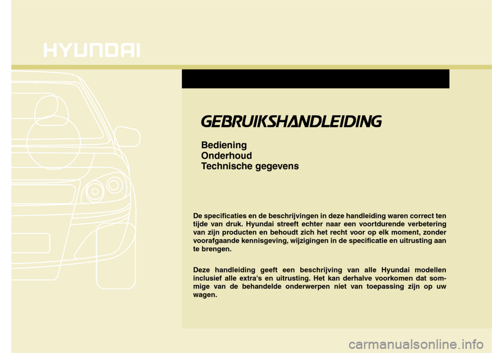 Hyundai Genesis Coupe 2011  Handleiding (in Dutch) De specificaties en de beschrijvingen in deze handleiding waren correct ten 
tijde van druk. Hyundai streeft echter naar een voortdurende verbetering
van zijn producten en behoudt zich het recht voor 