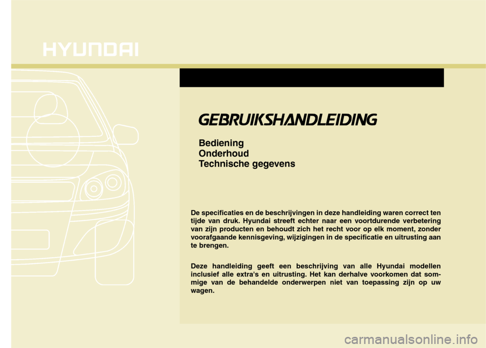 Hyundai Genesis Coupe 2011 Handleiding (in Dutch) De specificaties en de beschrijvingen in deze handleiding waren correct ten
tijde van druk. Hyundai streeft echter naar een voortdurende verbetering
van zijn producten en behoudt zich het recht voor Hyundai Genesis Coupe 2011 Handleiding (in Dutch) De specificaties en de beschrijvingen in deze handleiding waren correct ten
tijde van druk. Hyundai streeft echter naar een voortdurende verbetering
van zijn producten en behoudt zich het recht voor