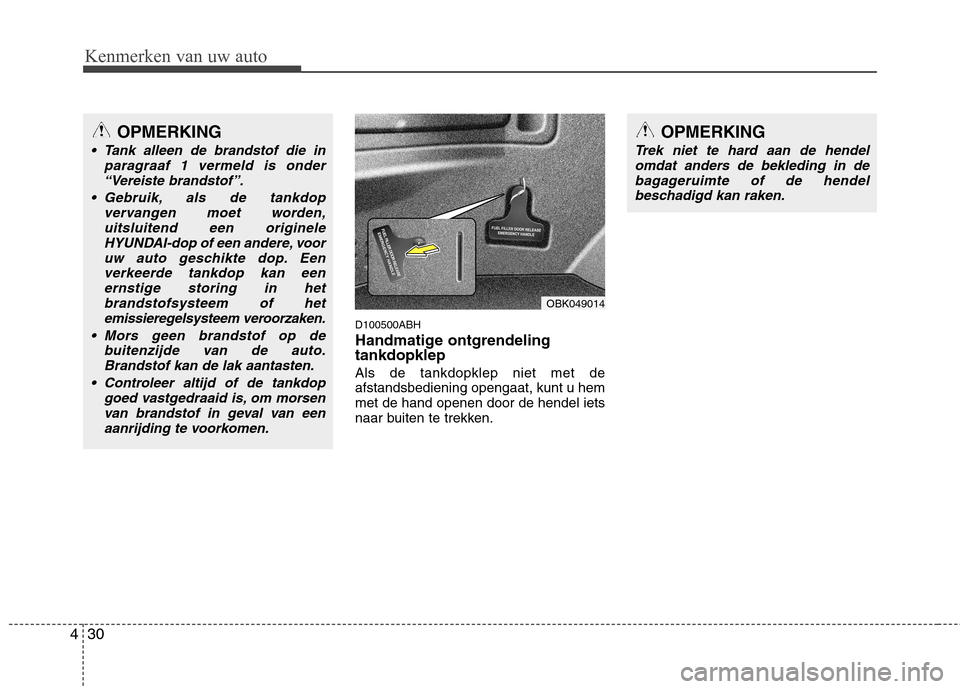 Hyundai Genesis Coupe 2011 Handleiding (in Dutch) Kenmerken van uw auto
30
4
D100500ABH
Handmatige ontgrendeling tankdopklep Als de tankdopklep niet met de afstandsbediening opengaat, kunt u hemmet de hand openen door de hendel iets
naar buiten te t Hyundai Genesis Coupe 2011 Handleiding (in Dutch) Kenmerken van uw auto
30
4
D100500ABH
Handmatige ontgrendeling tankdopklep Als de tankdopklep niet met de afstandsbediening opengaat, kunt u hemmet de hand openen door de hendel iets
naar buiten te t