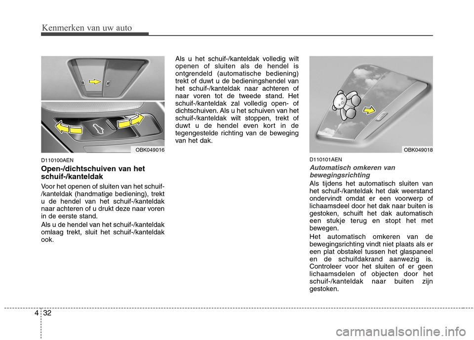 Hyundai Genesis Coupe 2011 Handleiding (in Dutch) Kenmerken van uw auto
32
4
D110100AEN
Open-/dichtschuiven van het
schuif-/kanteldak
Voor het openen of sluiten van het schuif- /kanteldak (handmatige bediening), trekt
u de hendel van het schuif- Hyundai Genesis Coupe 2011 Handleiding (in Dutch) Kenmerken van uw auto
32
4
D110100AEN
Open-/dichtschuiven van het
schuif-/kanteldak
Voor het openen of sluiten van het schuif- /kanteldak (handmatige bediening), trekt
u de hendel van het schuif-