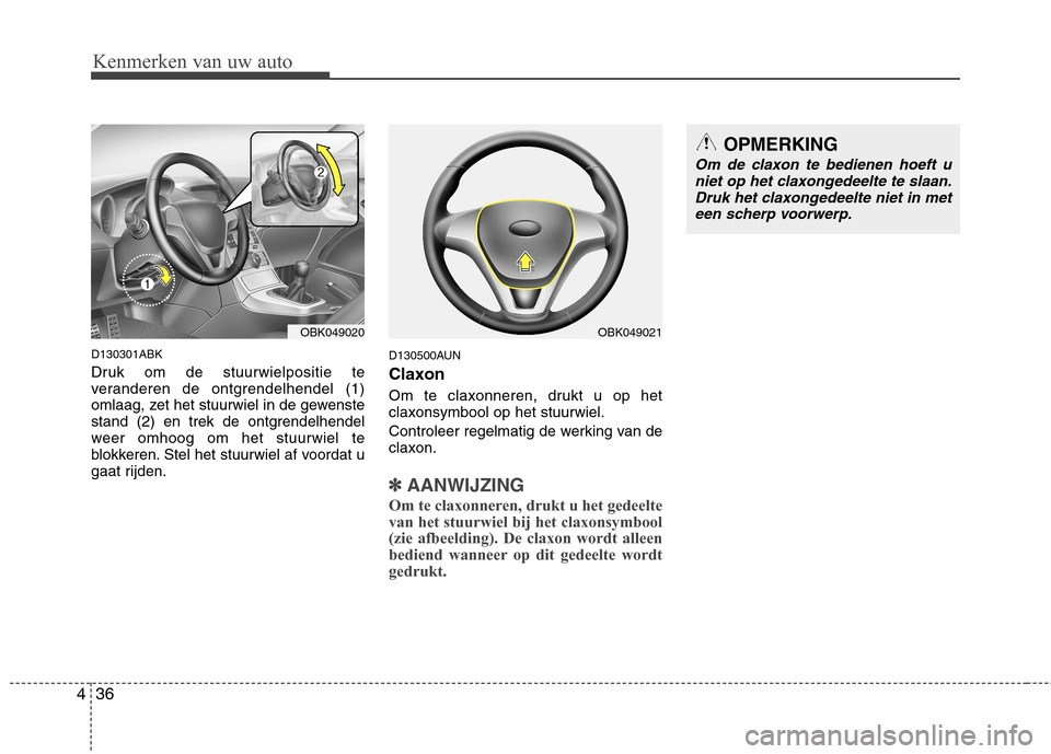 Hyundai Genesis Coupe 2011 Handleiding (in Dutch) Kenmerken van uw auto
36
4
D130301ABK
Druk om de stuurwielpositie te
veranderen de ontgrendelhendel (1)
omlaag, zet het stuurwiel in de gewenste
stand (2) en trek de ontgrendelhendel
weer omhoog om Hyundai Genesis Coupe 2011 Handleiding (in Dutch) Kenmerken van uw auto
36
4
D130301ABK
Druk om de stuurwielpositie te
veranderen de ontgrendelhendel (1)
omlaag, zet het stuurwiel in de gewenste
stand (2) en trek de ontgrendelhendel
weer omhoog om