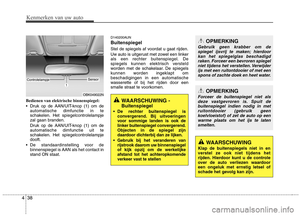 Hyundai Genesis Coupe 2011 Handleiding (in Dutch) Kenmerken van uw auto
38
4
Bedienen van elektrische binnenspiegel:
Druk op de AAN/UIT-knop (1) om de
automatische dimfunctie in te
schakelen. Het spiegelcontrolelampje
zal gaan branden.
Druk op de Hyundai Genesis Coupe 2011 Handleiding (in Dutch) Kenmerken van uw auto
38
4
Bedienen van elektrische binnenspiegel:
Druk op de AAN/UIT-knop (1) om de
automatische dimfunctie in te
schakelen. Het spiegelcontrolelampje
zal gaan branden.
Druk op de