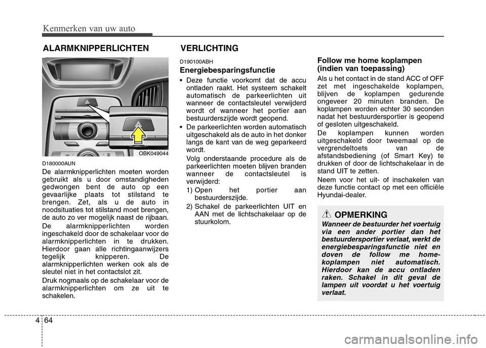 Hyundai Genesis Coupe 2011 Handleiding (in Dutch) Kenmerken van uw auto
64
4
D180000AUN
De alarmknipperlichten moeten worden
gebruikt als u door omstandigheden
gedwongen bent de auto op een
gevaarlijke plaats tot stilstand te
brengen. Zet, als u de Hyundai Genesis Coupe 2011 Handleiding (in Dutch) Kenmerken van uw auto
64
4
D180000AUN
De alarmknipperlichten moeten worden
gebruikt als u door omstandigheden
gedwongen bent de auto op een
gevaarlijke plaats tot stilstand te
brengen. Zet, als u de