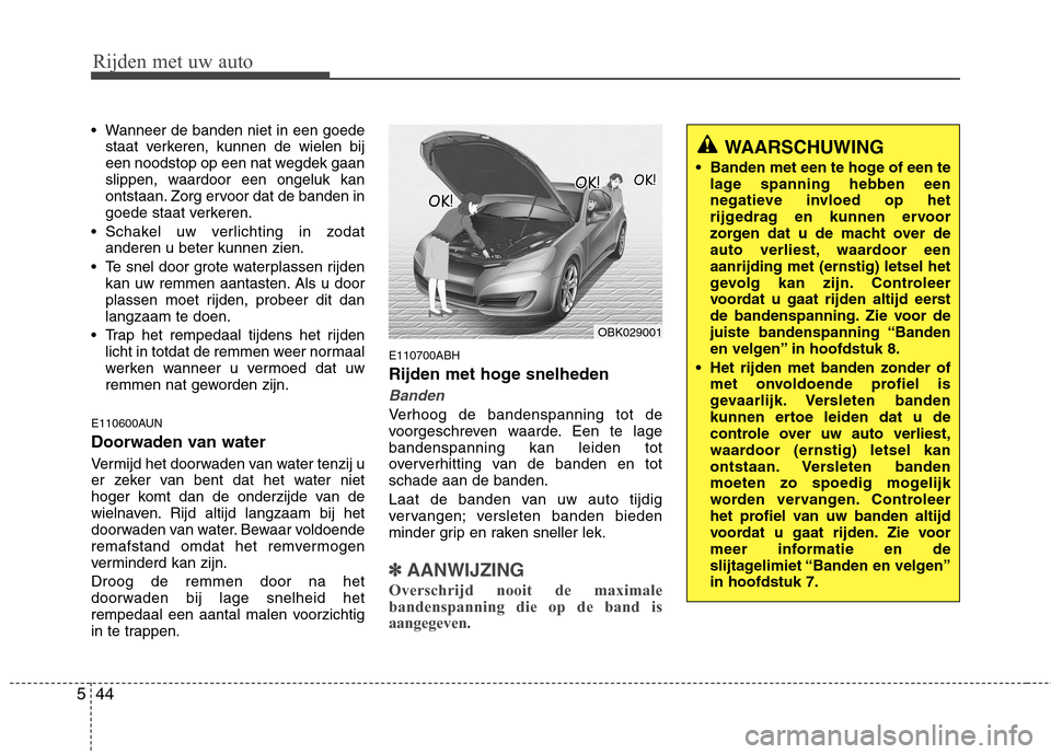 Hyundai Genesis Coupe 2011 Handleiding (in Dutch) Rijden met uw auto
44
5
Wanneer de banden niet in een goede
staat verkeren, kunnen de wielen bij
een noodstop op een nat wegdek gaan
slippen, waardoor een ongeluk kan
ontstaan. Zorg ervoor dat de ba Hyundai Genesis Coupe 2011 Handleiding (in Dutch) Rijden met uw auto
44
5
Wanneer de banden niet in een goede
staat verkeren, kunnen de wielen bij
een noodstop op een nat wegdek gaan
slippen, waardoor een ongeluk kan
ontstaan. Zorg ervoor dat de ba