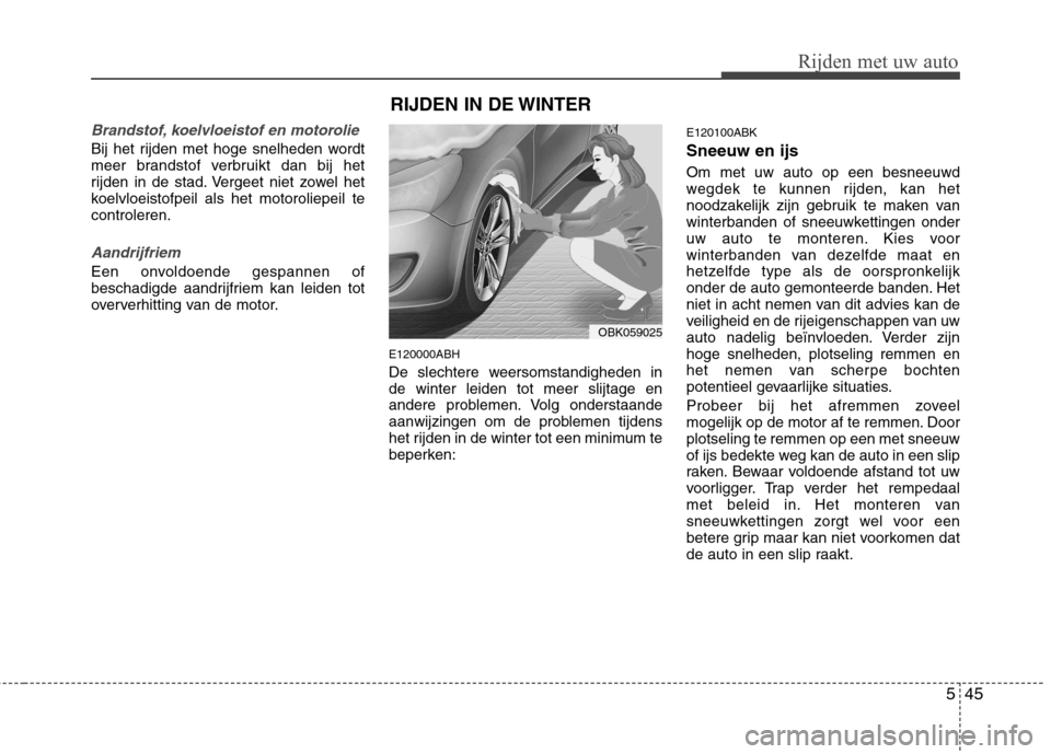 Hyundai Genesis Coupe 2011 Handleiding (in Dutch) 545
Rijden met uw auto
Brandstof, koelvloeistof en motorolie
Bij het rijden met hoge snelheden wordt
meer brandstof verbruikt dan bij het
rijden in de stad. Vergeet niet zowel het
koelvloeistofpeil a Hyundai Genesis Coupe 2011 Handleiding (in Dutch) 545
Rijden met uw auto
Brandstof, koelvloeistof en motorolie
Bij het rijden met hoge snelheden wordt
meer brandstof verbruikt dan bij het
rijden in de stad. Vergeet niet zowel het
koelvloeistofpeil a
