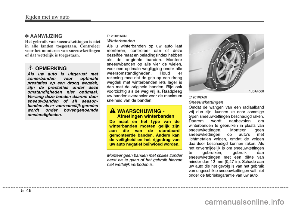 Hyundai Genesis Coupe 2011 Handleiding (in Dutch) Rijden met uw auto
46
5
✽✽
AANWIJZING
Het gebruik van sneeuwkettingen is niet
in alle landen toegestaan. Controleer
voor het monteren van sneeuwkettingenof dat wettelijk is toegestaan.E120101AUN
Hyundai Genesis Coupe 2011 Handleiding (in Dutch) Rijden met uw auto
46
5
✽✽
AANWIJZING
Het gebruik van sneeuwkettingen is niet
in alle landen toegestaan. Controleer
voor het monteren van sneeuwkettingenof dat wettelijk is toegestaan.E120101AUN