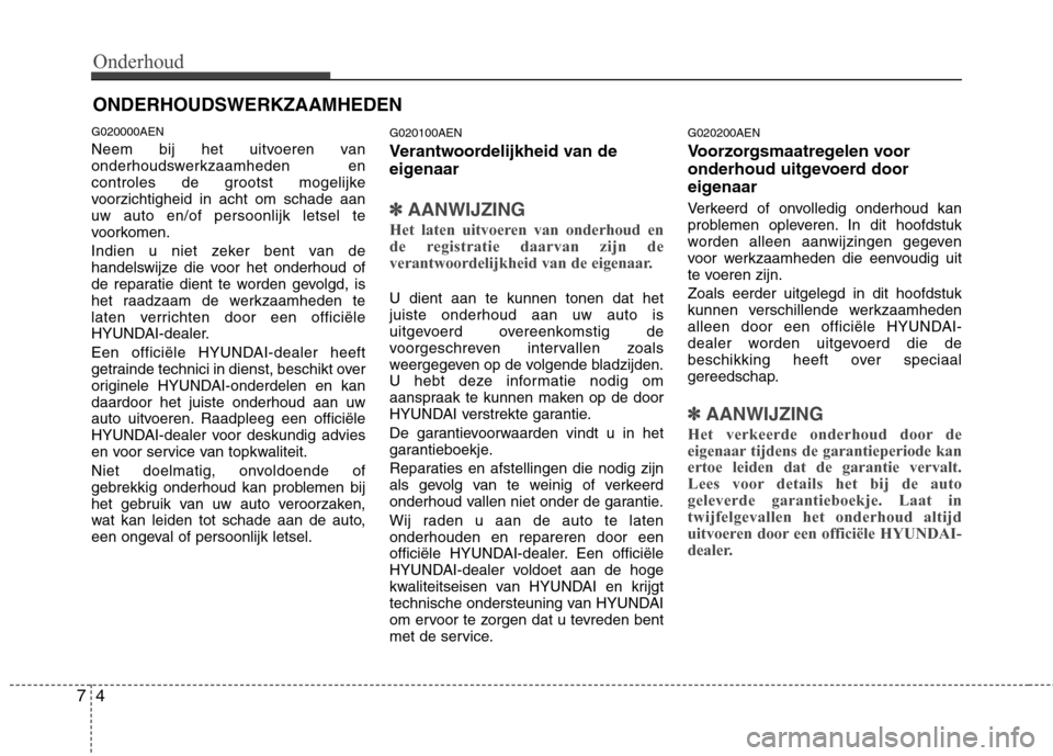 Hyundai Genesis Coupe 2011 Handleiding (in Dutch) Onderhoud
4
7
ONDERHOUDSWERKZAAMHEDEN
G020000AEN
Neem bij het uitvoeren van
onderhoudswerkzaamheden en
controles de grootst mogelijke
voorzichtigheid in acht om schade aanuw auto en/of persoonlijk l Hyundai Genesis Coupe 2011 Handleiding (in Dutch) Onderhoud
4
7
ONDERHOUDSWERKZAAMHEDEN
G020000AEN
Neem bij het uitvoeren van
onderhoudswerkzaamheden en
controles de grootst mogelijke
voorzichtigheid in acht om schade aanuw auto en/of persoonlijk l