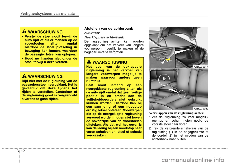 Hyundai Genesis Coupe 2011 Handleiding (in Dutch) Veiligheidsysteem van uw auto
12
3
Afstellen van de achterbank C010307ABK
Neerklapbare achterbank
De rugleuning achter kan worden
opgeklapt om het vervoer van langere
voorwerpen mogelijk te maken of Hyundai Genesis Coupe 2011 Handleiding (in Dutch) Veiligheidsysteem van uw auto
12
3
Afstellen van de achterbank C010307ABK
Neerklapbare achterbank
De rugleuning achter kan worden
opgeklapt om het vervoer van langere
voorwerpen mogelijk te maken of